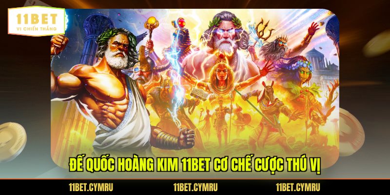 Đế quốc hoàng kim 11BET cơ chế cược thú vị