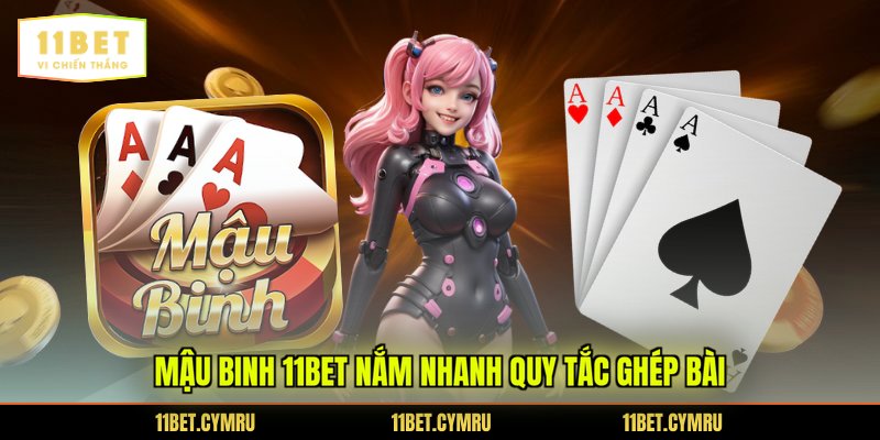 Mậu binh 11BET nắm nhanh quy tắc ghép bài